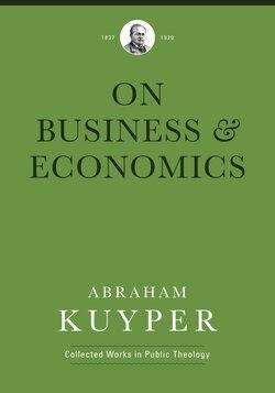 Abraham Kuyper on Business and Economics