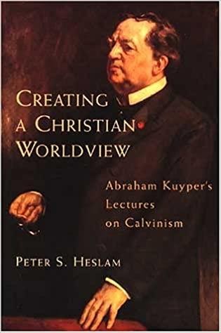 Creating a Christian Worldview: Abraham Kuyper’s Lectures on Calvinism