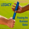 Legacy: Passing the Business Baton