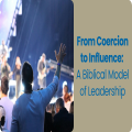 From Coercion to Influence: A Biblical Model of Leadership